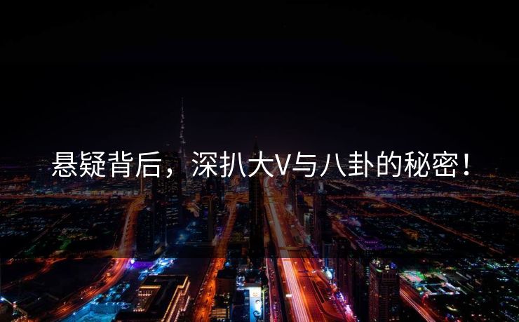 悬疑背后，深扒大V与八卦的秘密！